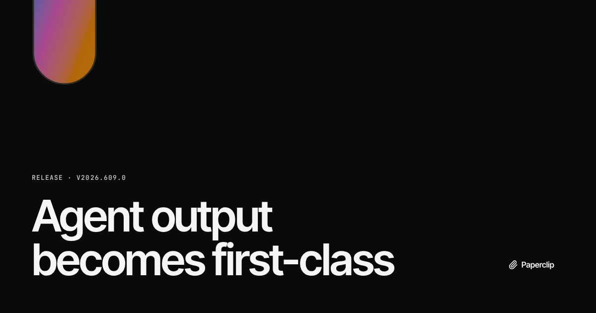 Paperclip v2026.609.0: agent output becomes first-class