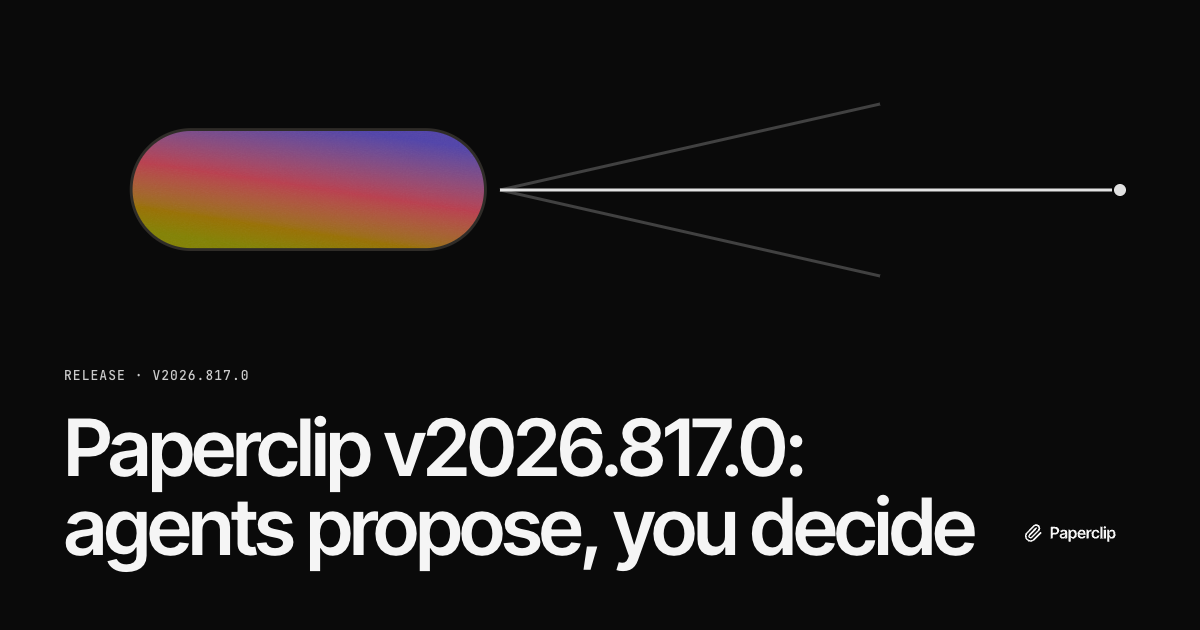 Paperclip v2026.817.0: agents propose, you decide